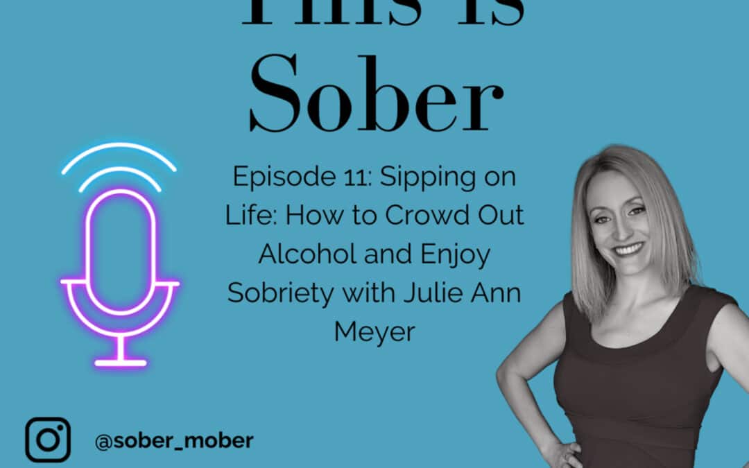 Sipping on Life: How to Crowd Out Alcohol and Enjoy Sobriety with Julie Ann Meyer