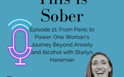 From Panic to Power: One Woman’s Journey Beyond Anxiety and Alcohol with Starlyn Haneman